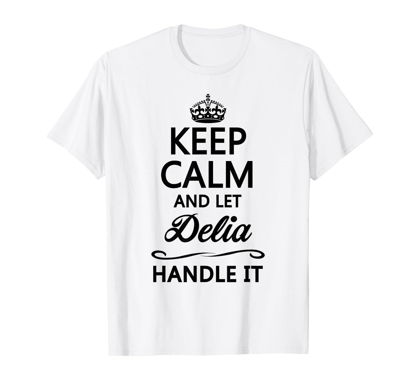 KEEP CALM and let DELIA Handle It | Funny Name Gift - T-Shirt