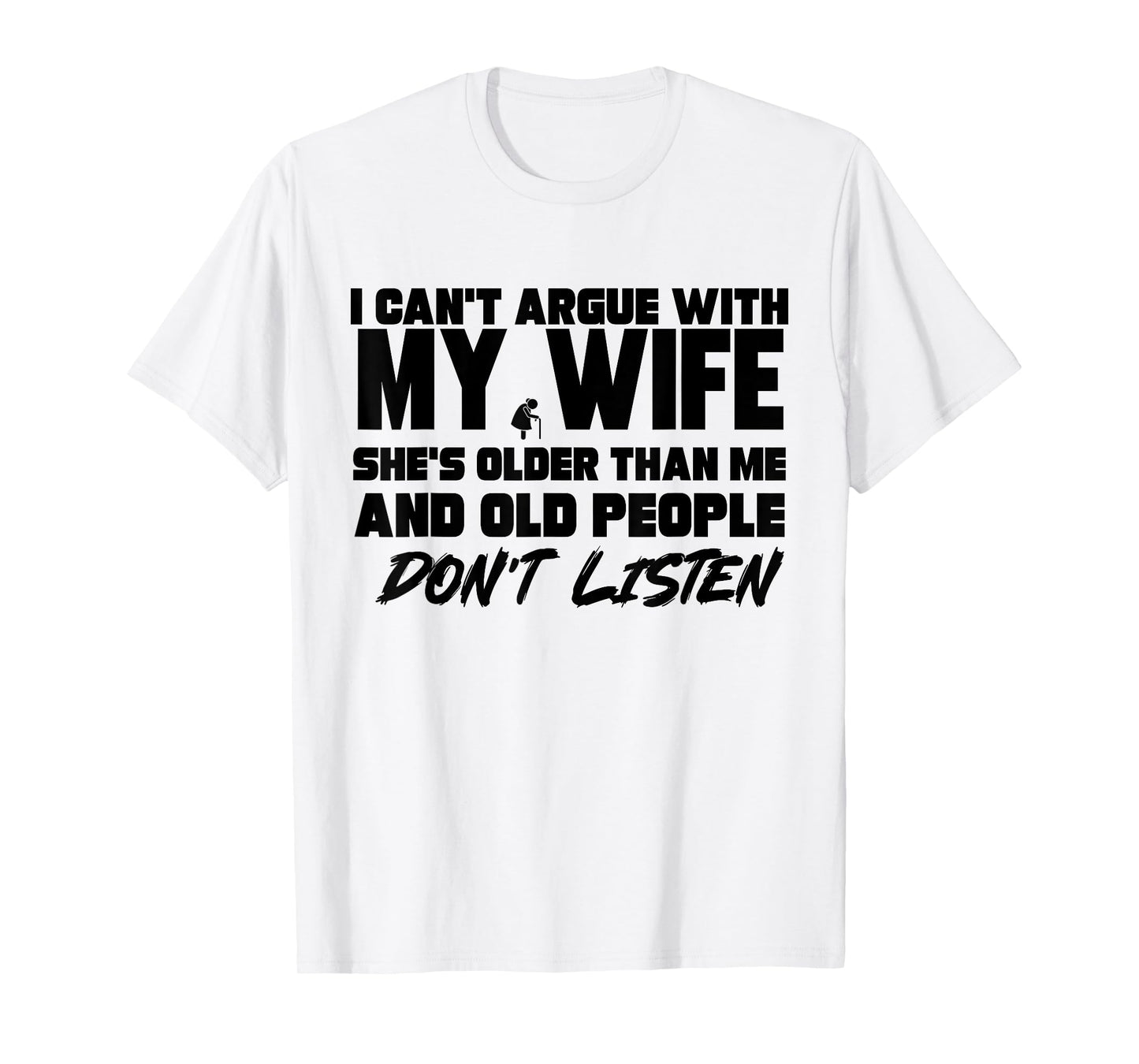 I Cant Argue With My Wife She's Older Than Me And Old People T-Shirt