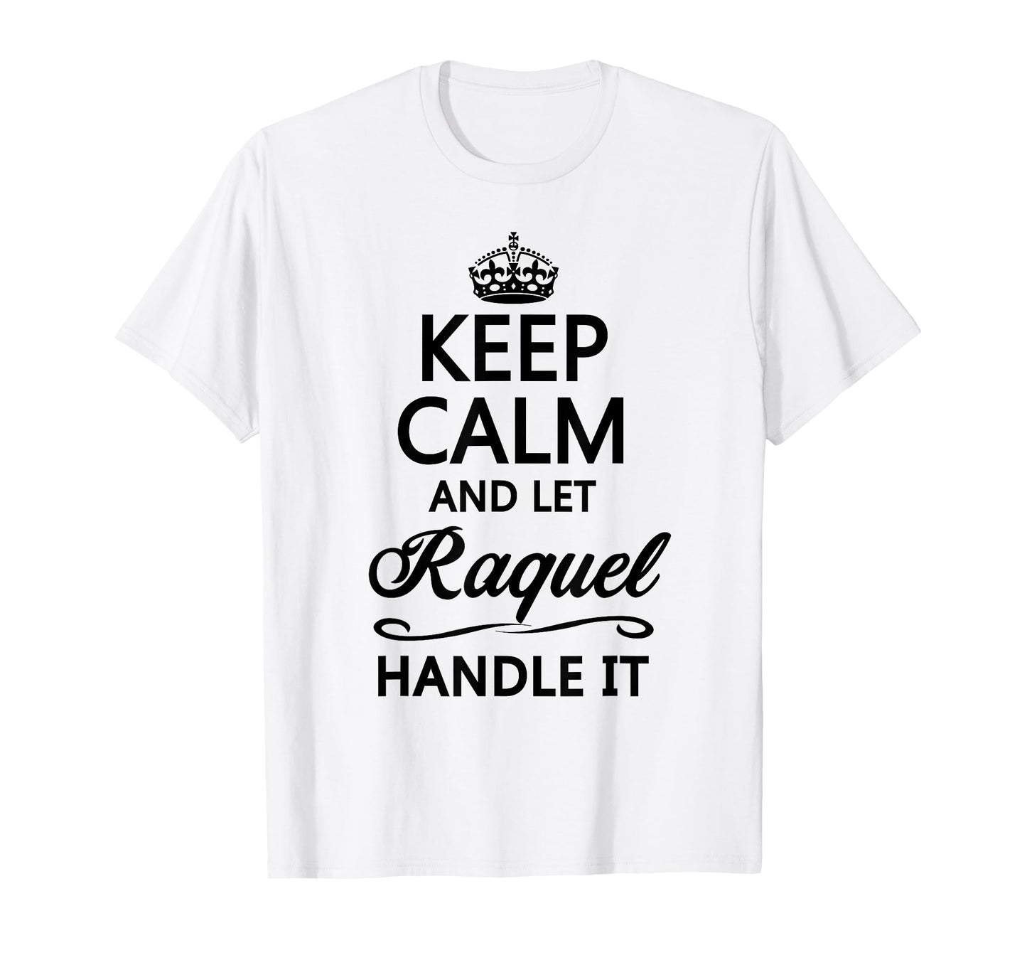 KEEP CALM AND LET RAQUEL Handle It | Funny Name Gift T-Shirt