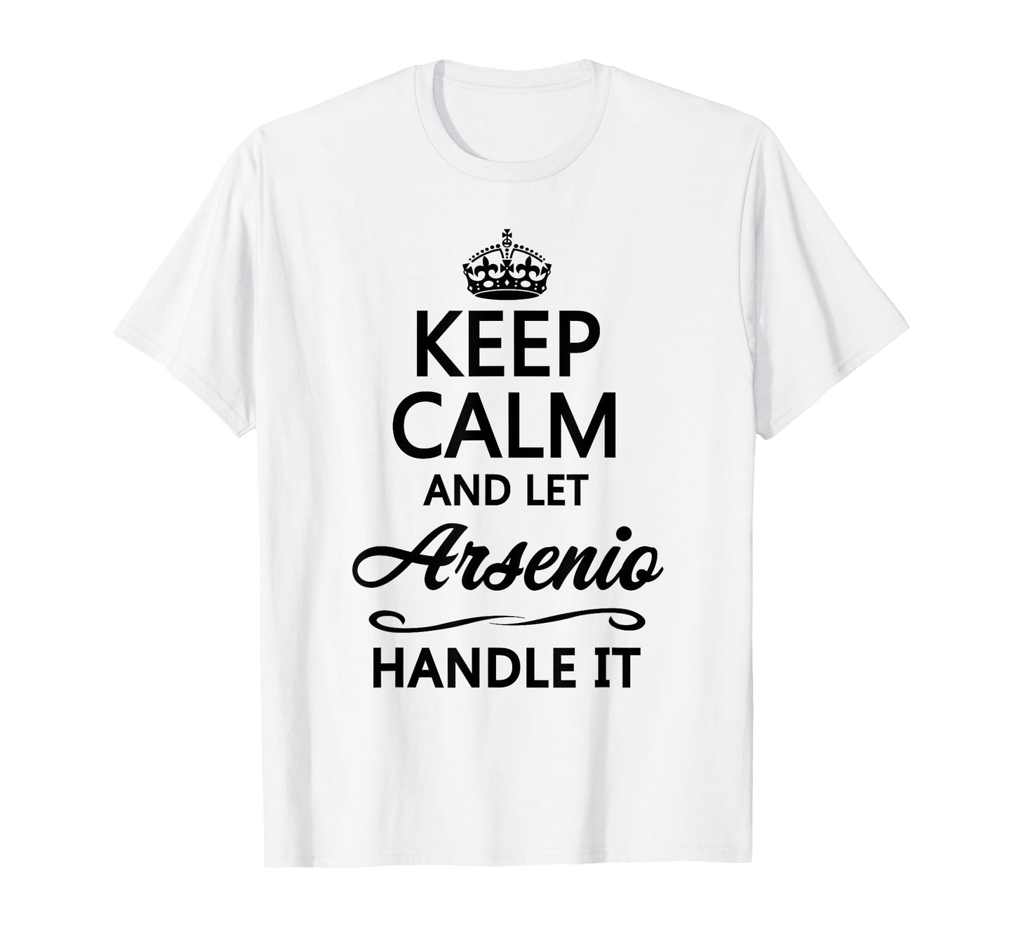 KEEP CALM and let ARSENIO Handle It | Funny Name Gift - T-Shirt