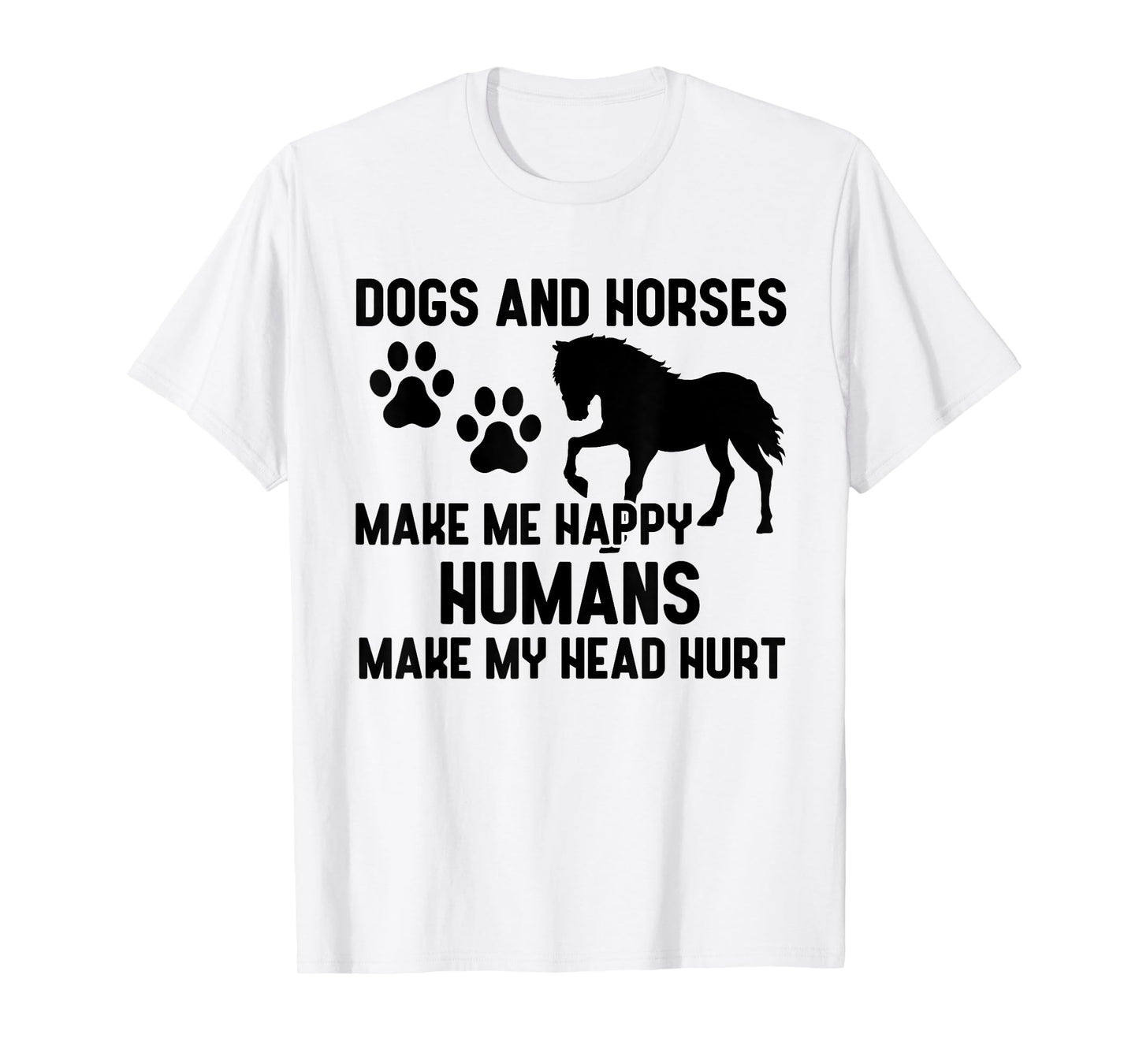 Dogs And Horses Make Me Happy Humans Make My Head Hurt T-Shirt