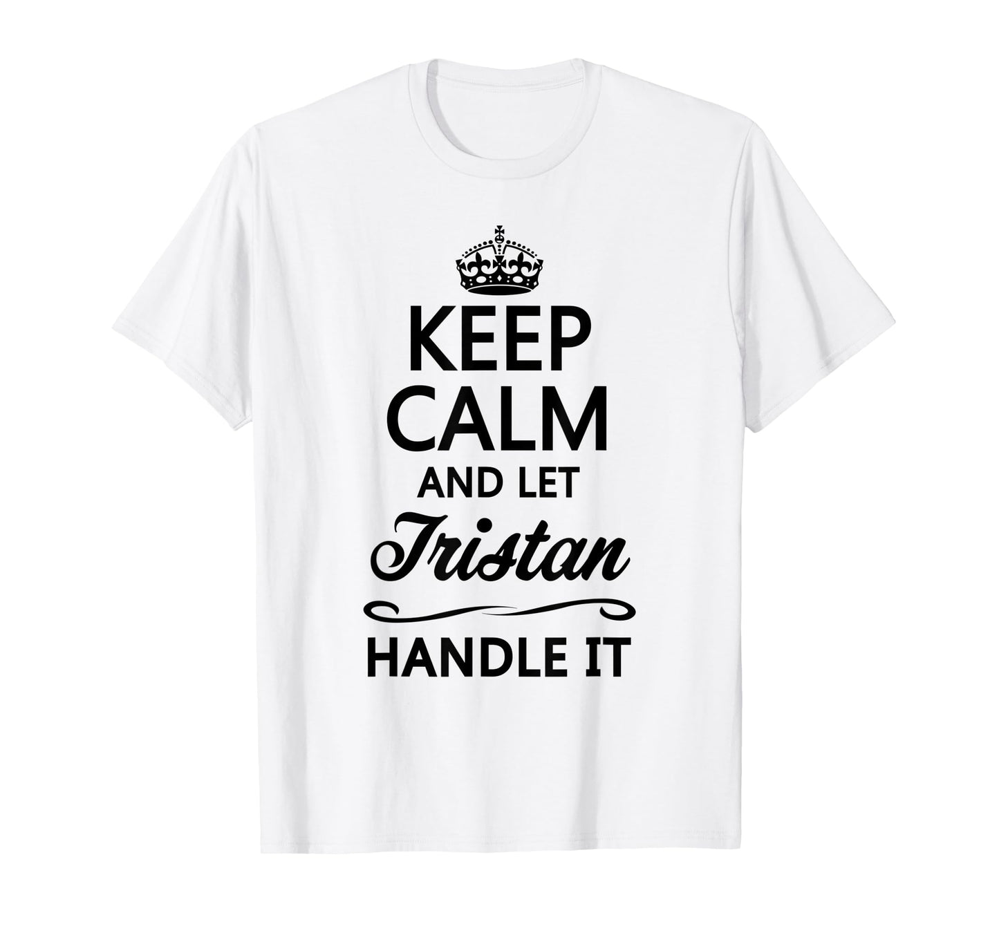 KEEP CALM and let TRISTAN Handle It | Funny Name Gift - T-Shirt