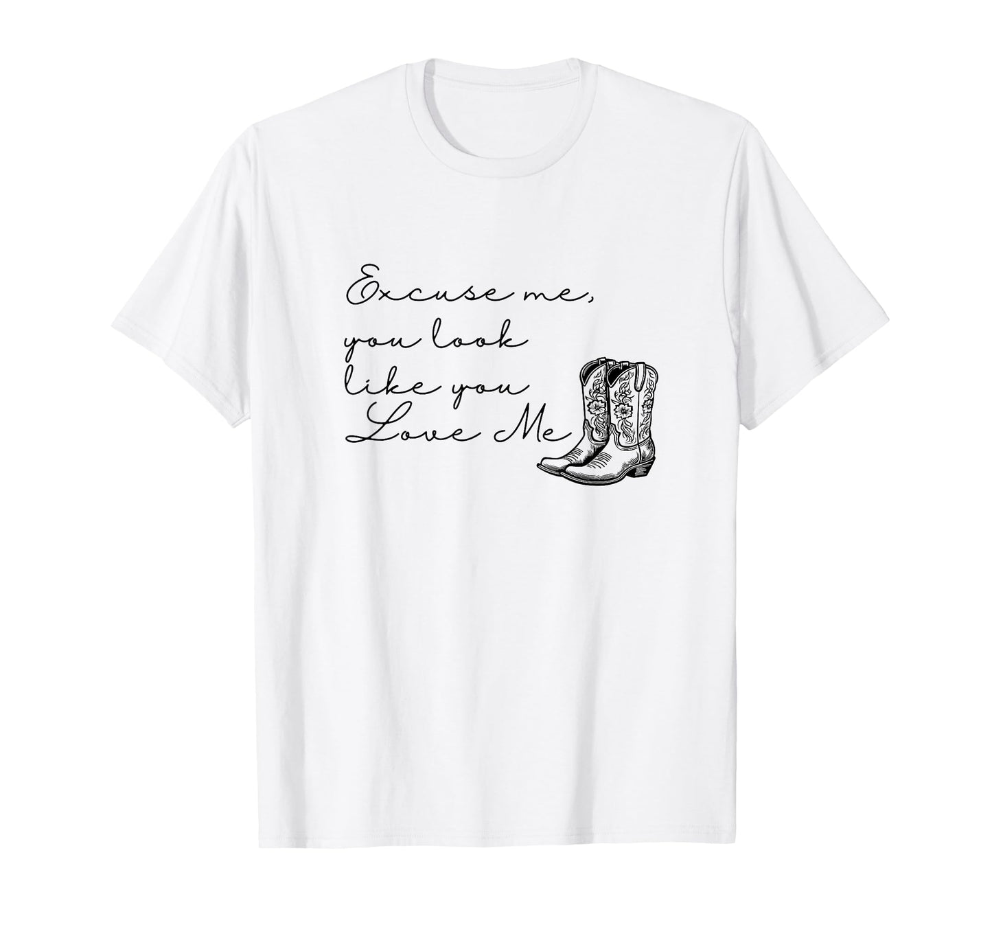 Excuse Me You Look Like You Love Me Western Cowgirl T-Shirt