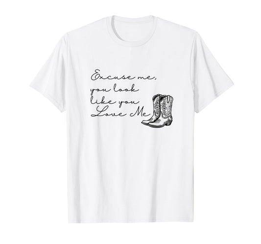 Excuse Me You Look Like You Love Me Western Cowgirl T-Shirt