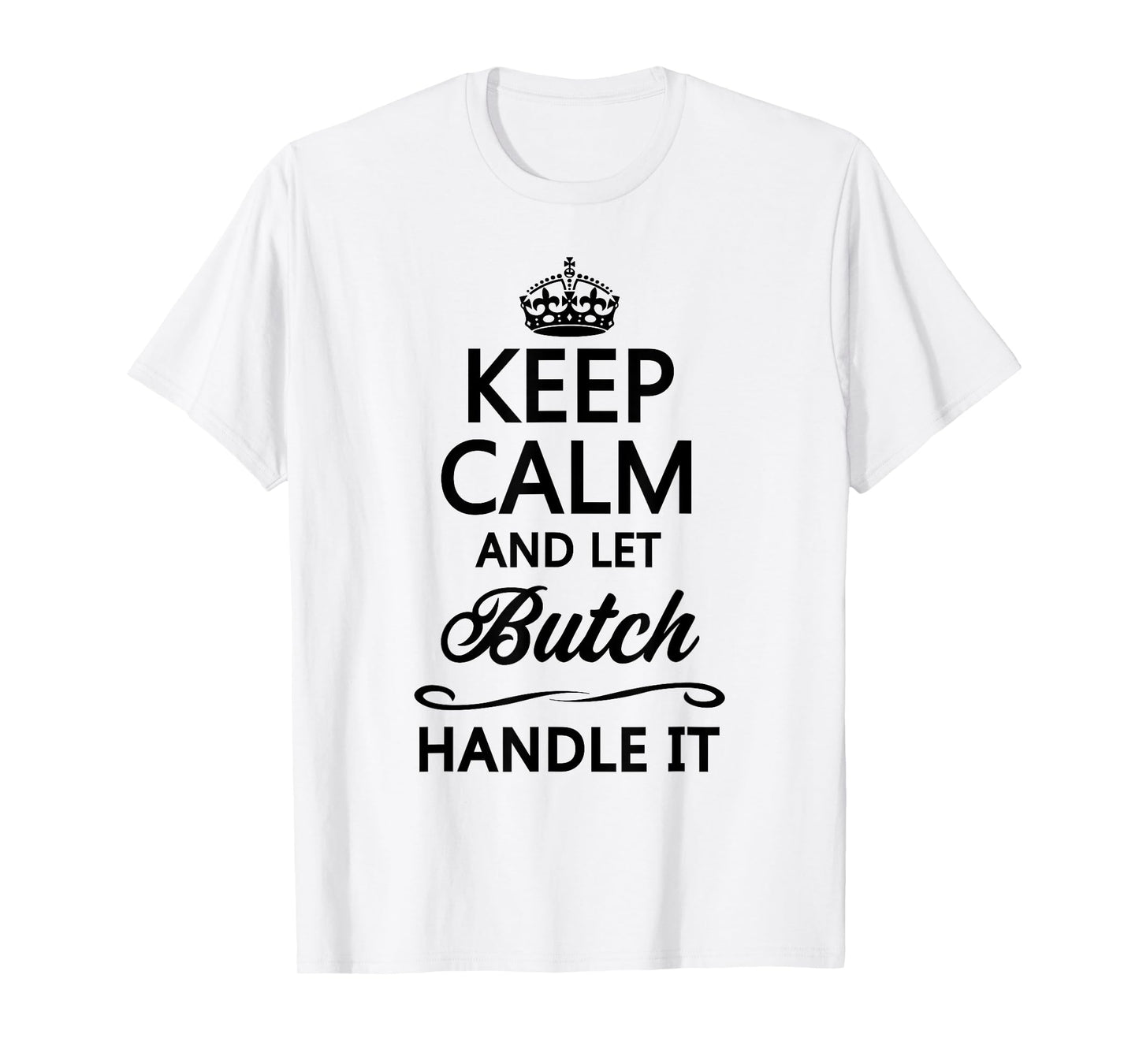KEEP CALM and let BUTCH Handle It | Funny Name Gift - T-Shirt
