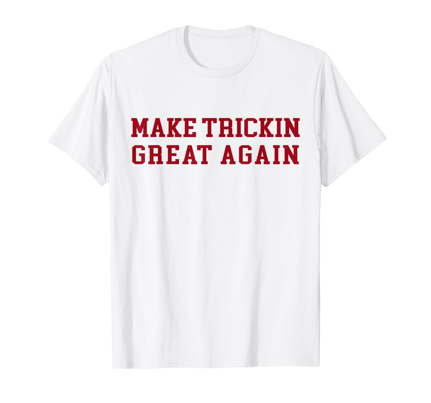 Make Trickin Great Again Funny Sarcasm Slogan T-Shirt