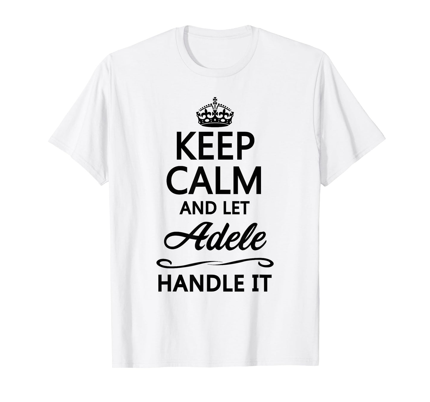 KEEP CALM AND LET ADELE Handle It | Funny Name Gift T-Shirt