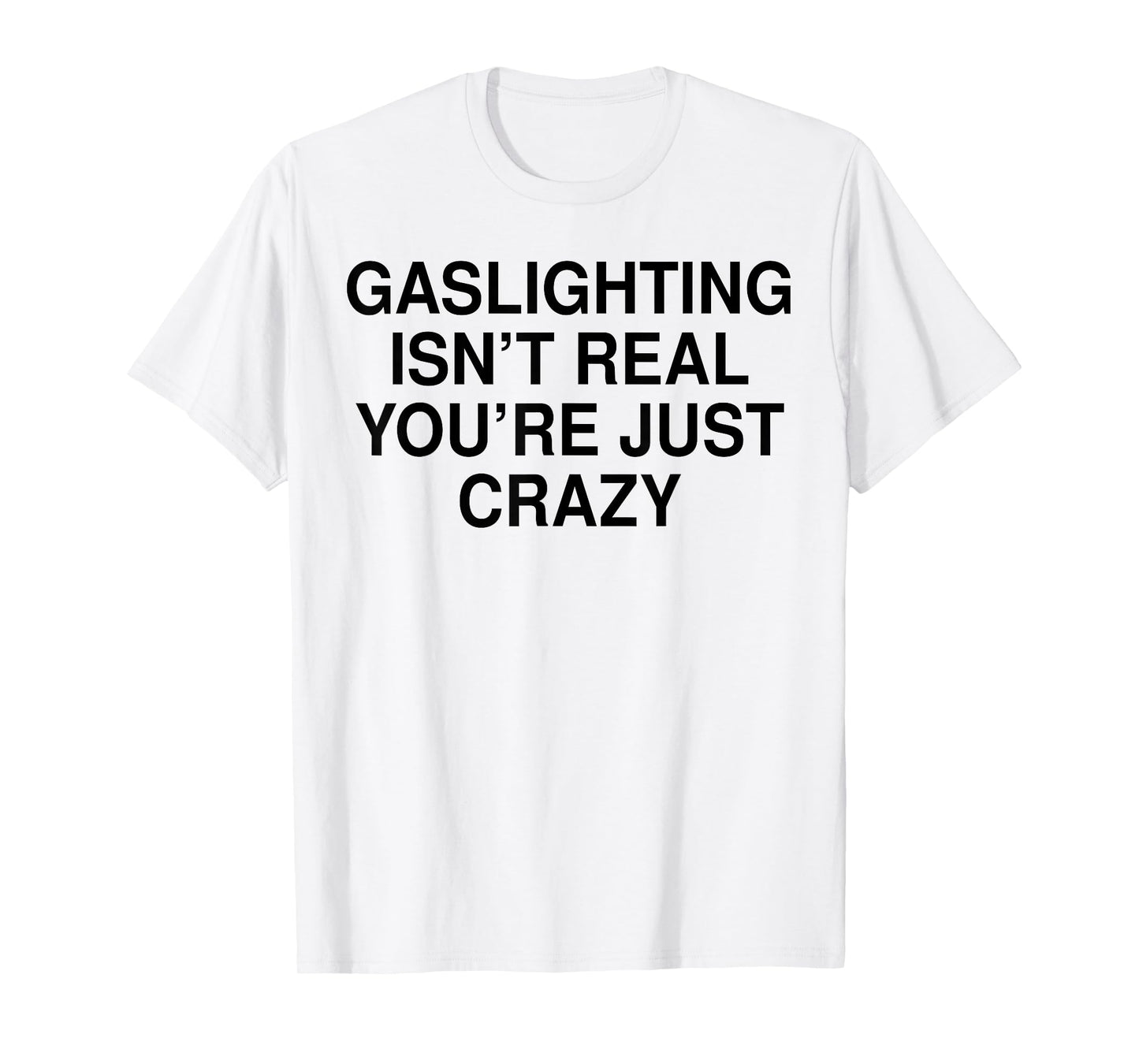 Gaslighting Isn’t Real You’re Just Crazy T-Shirt
