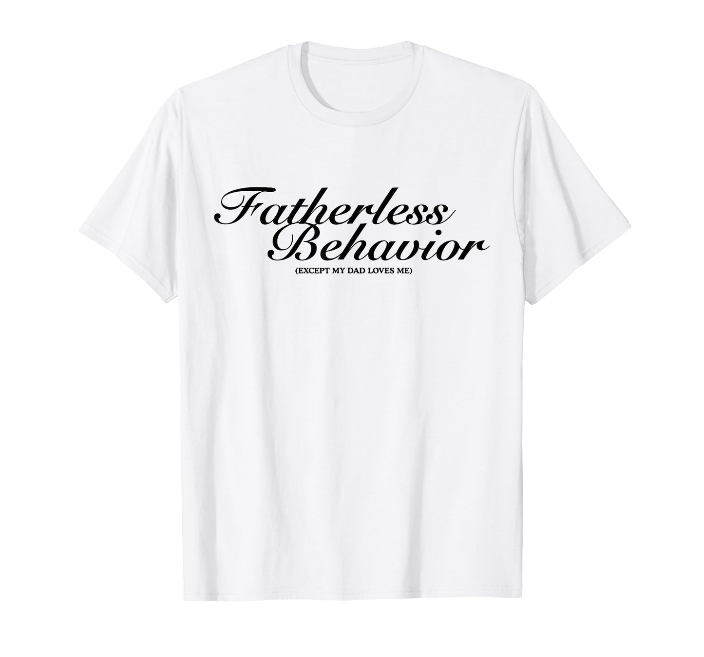 Fatherless Behavior Except My Dad Loves Me Funny Sarcasm T-Shirt