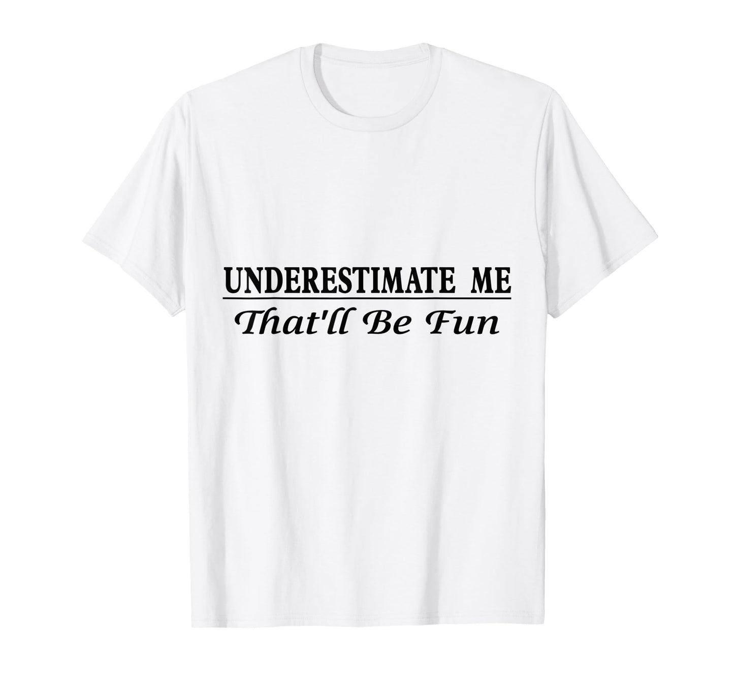 Underestimate Me That'll Be Fun Sarcastic Style Confidence T-Shirt