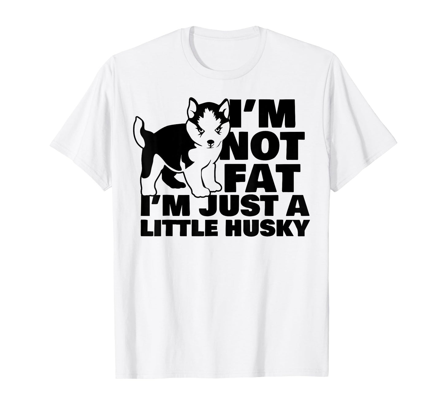 I'm Not Fat I'm Just A Little Husky Funny Puppy Dog T-Shirt for Men Women Kids