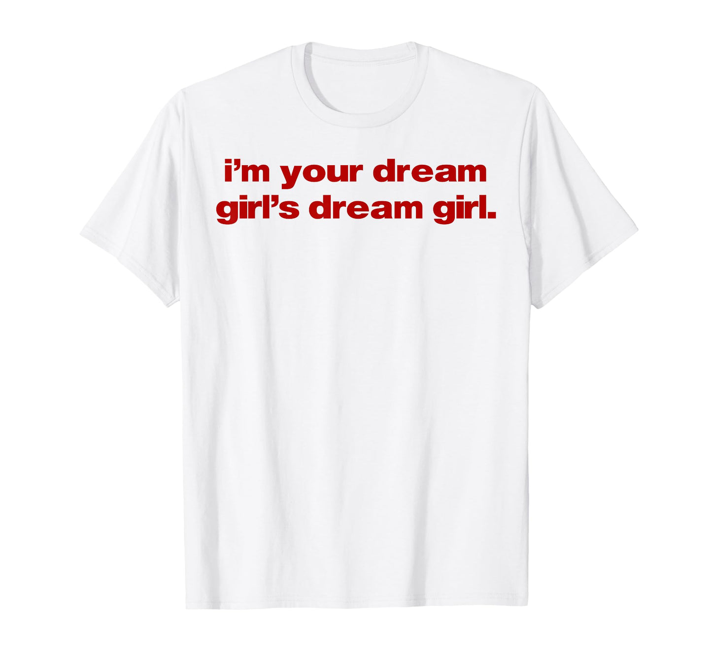 I'm Your Dream Girl's Dream Girl T-Shirt