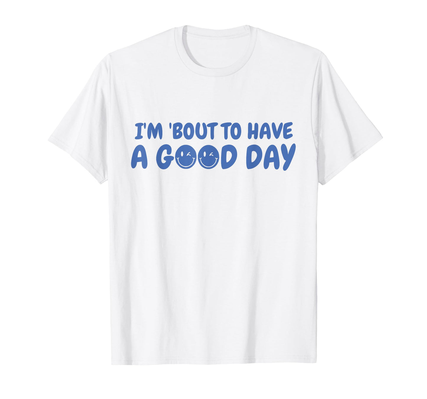 Funny I'm Bout To Have A Good Day Smiling Happy Saying Quote T-Shirt
