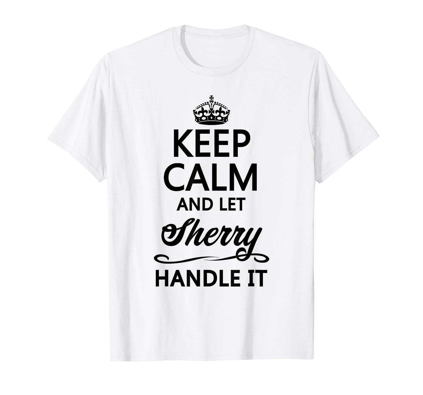 KEEP CALM and let SHERRY Handle It | Funny Name Gift - T-Shirt