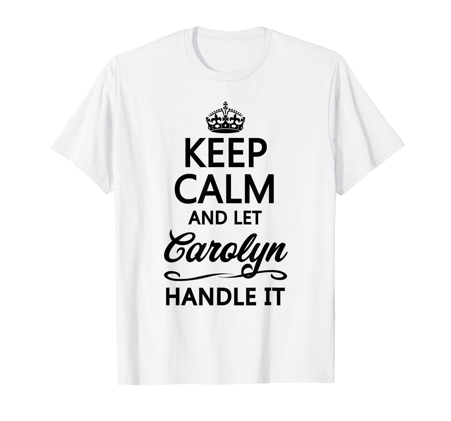 KEEP CALM and let CAROLYN Handle It | Funny Name Gift - T-Shirt