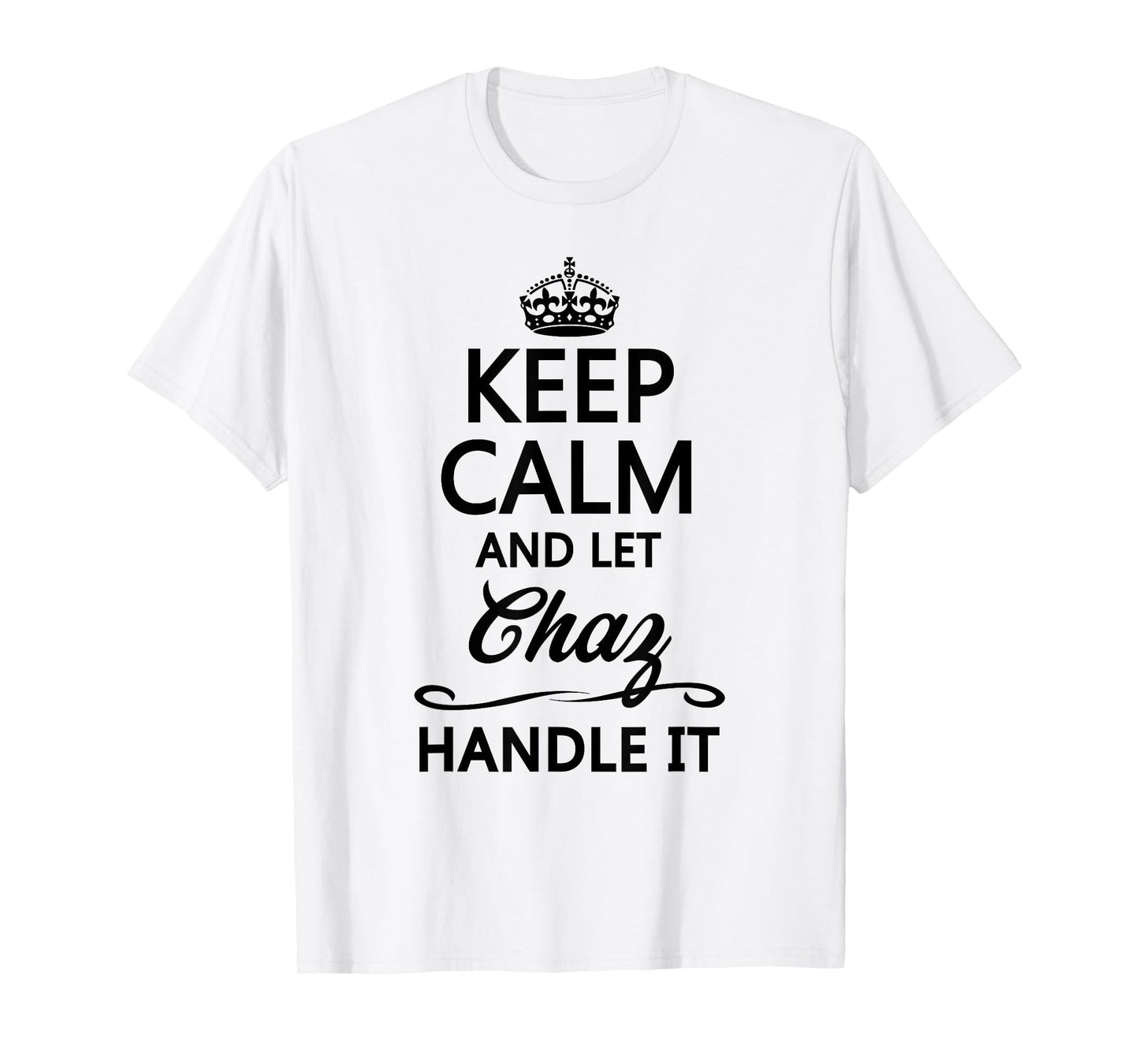 KEEP CALM and let CHAZ Handle It | Funny Name Gift - T-Shirt