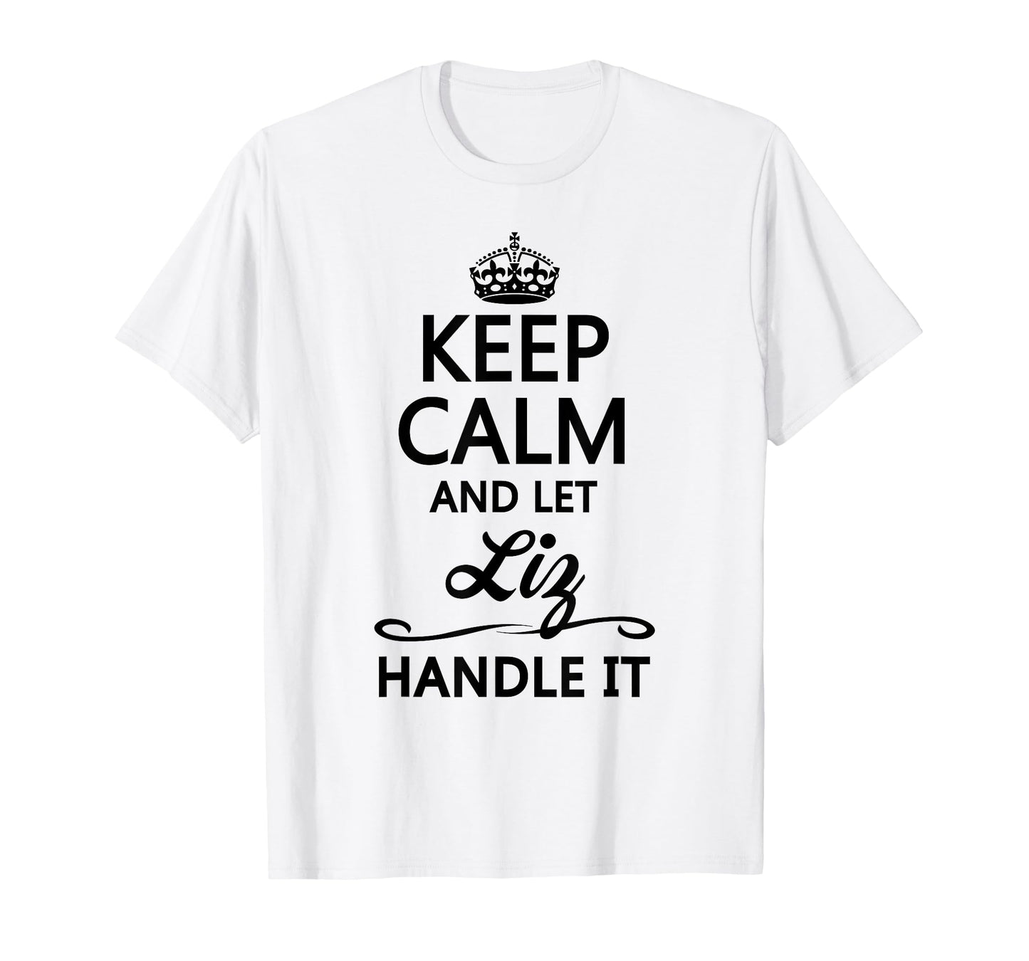 KEEP CALM and let LIZ Handle It | Funny Name Gift - T-Shirt