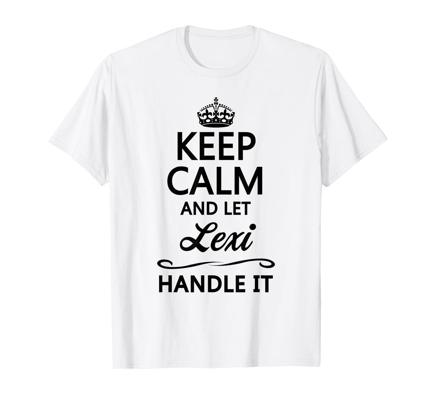 KEEP CALM and let LEXI Handle It | Funny Name Gift - T-Shirt