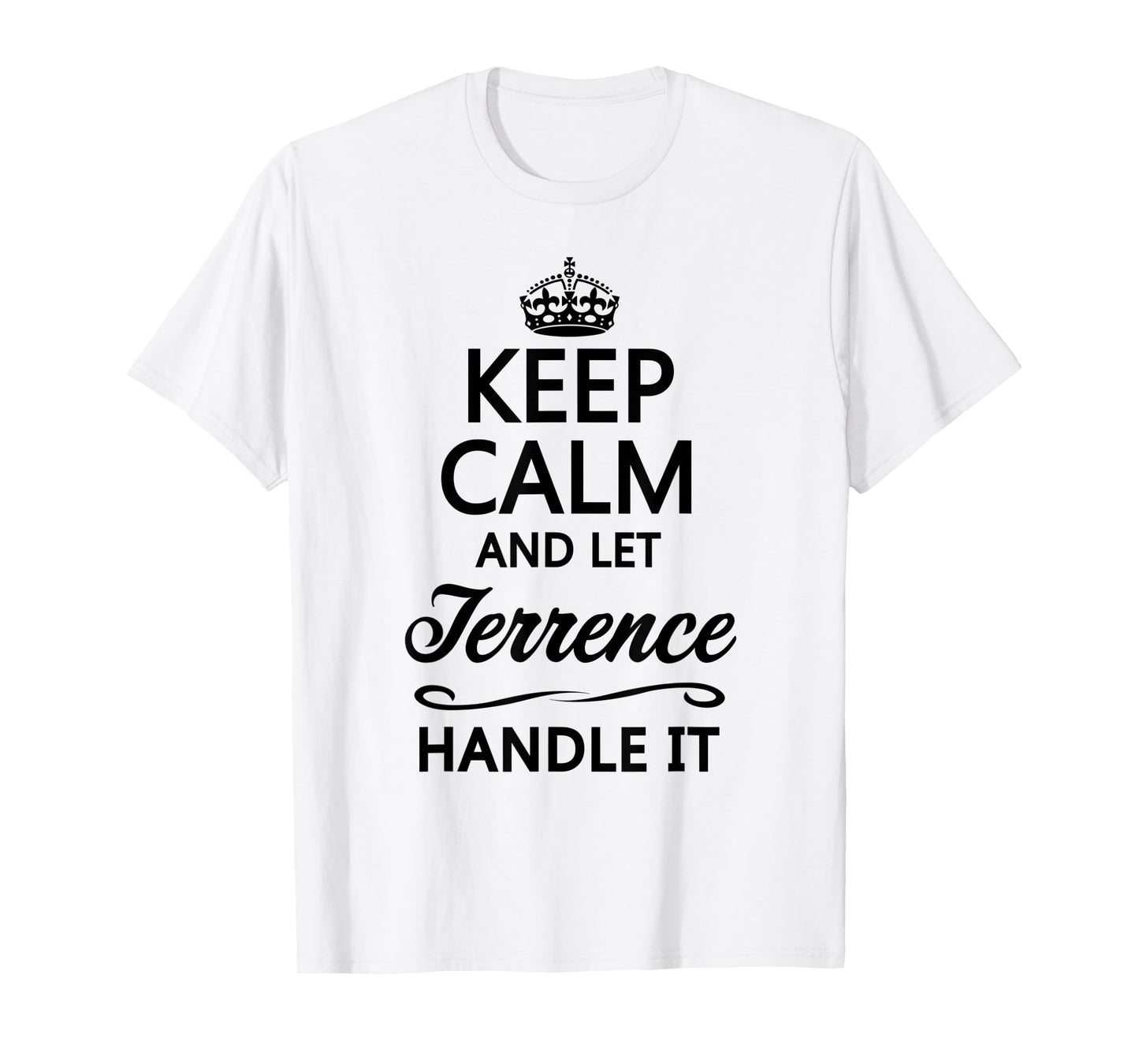 KEEP CALM and let TERRENCE Handle It | Funny Name Gift - T-Shirt