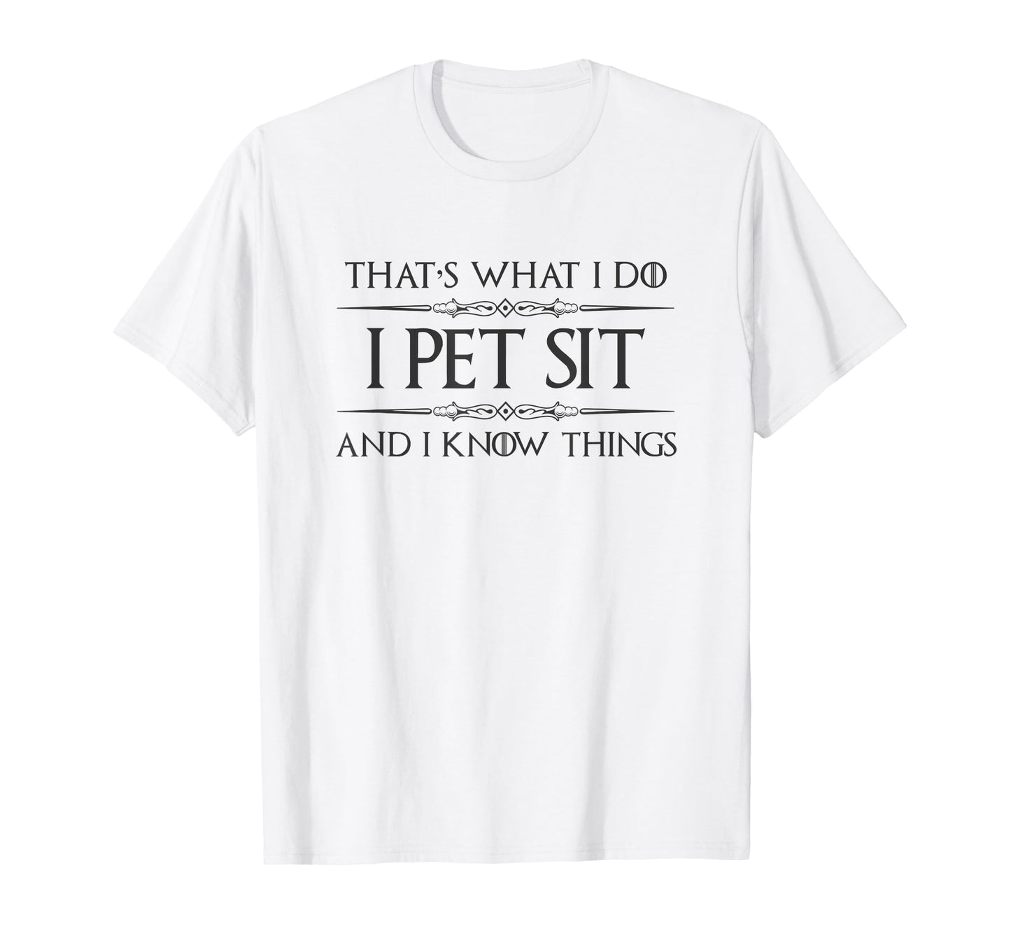 Pet Sitter Gifts - I Pet Sit and I Know Things Funny Dog Cat T-Shirt for Men Women