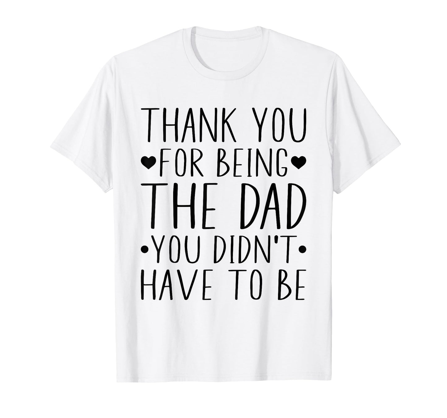 Thank You For Being The Dad You Didn't Have To Be T-Shirt