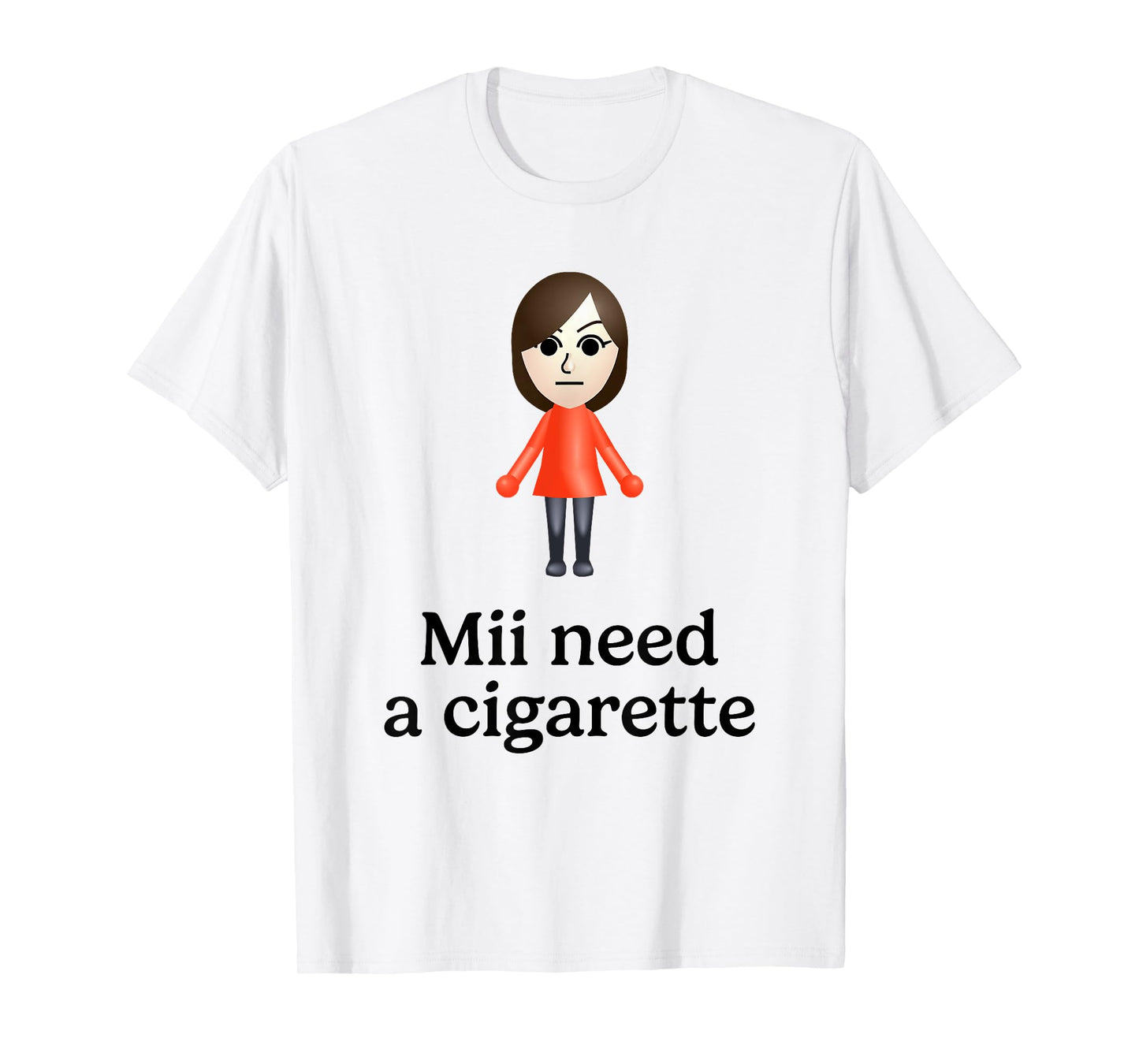 Mii Need A Cigarette Funny Humour Men Women T-Shirt