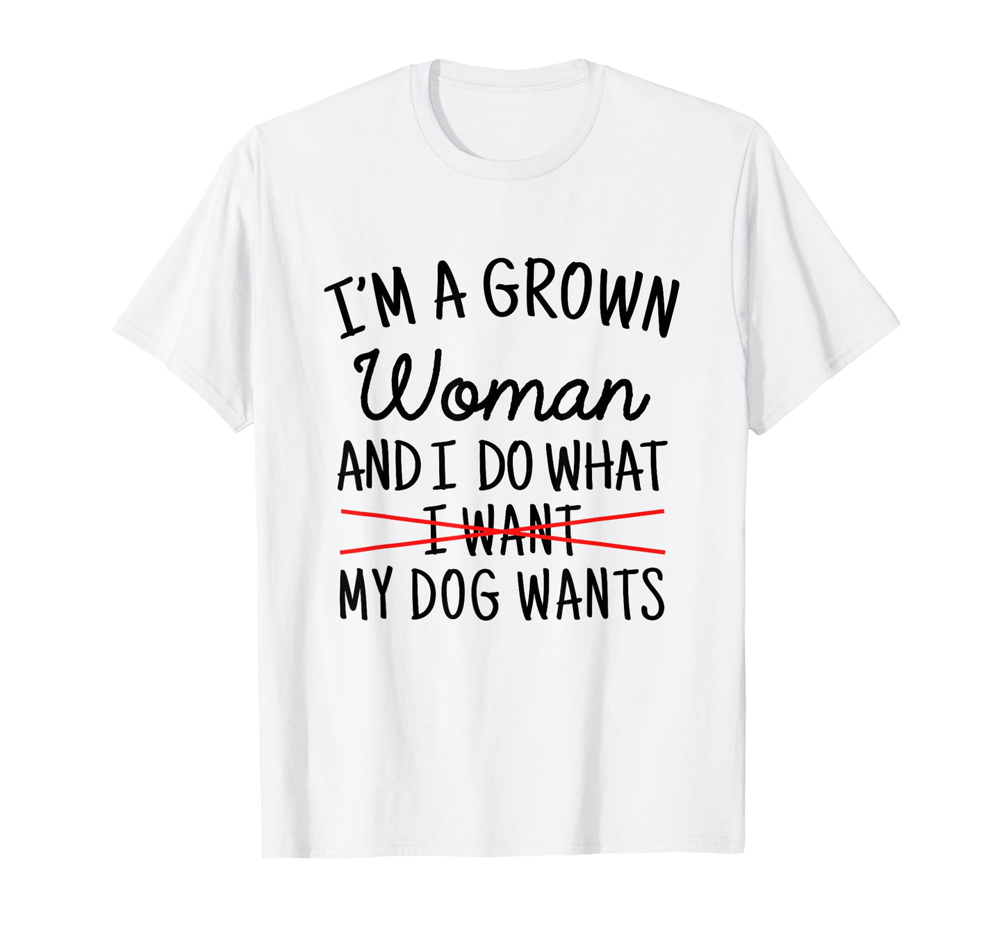 I'm A Grown Woman And I Do What My Dog Wants Funny Dog Mom T-Shirt