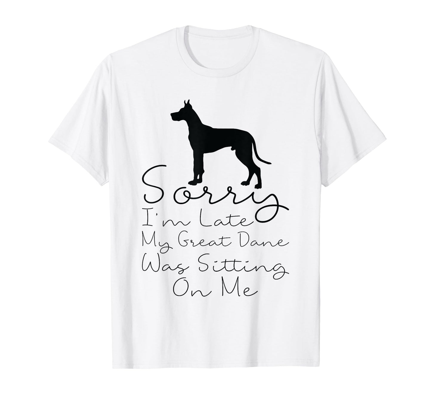 Sorry I'm Late My Great Dane was Sitting On Me - Great Dane T-Shirt