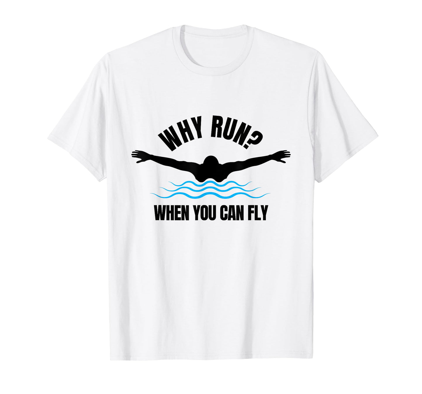 Why Run? When You Can Fly Funny Swimming T-Shirt T-Shirt