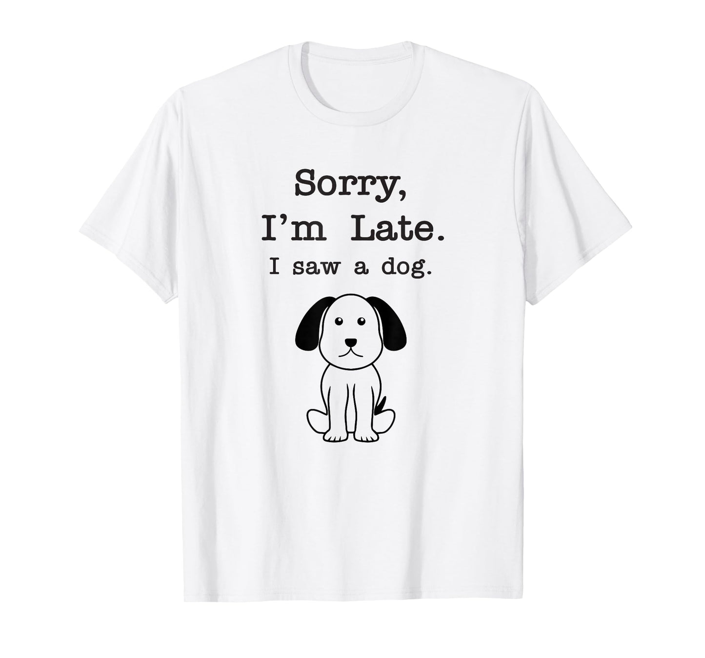 Sorry I'm late I saw a dog Men Women Girls Kids T-Shirt