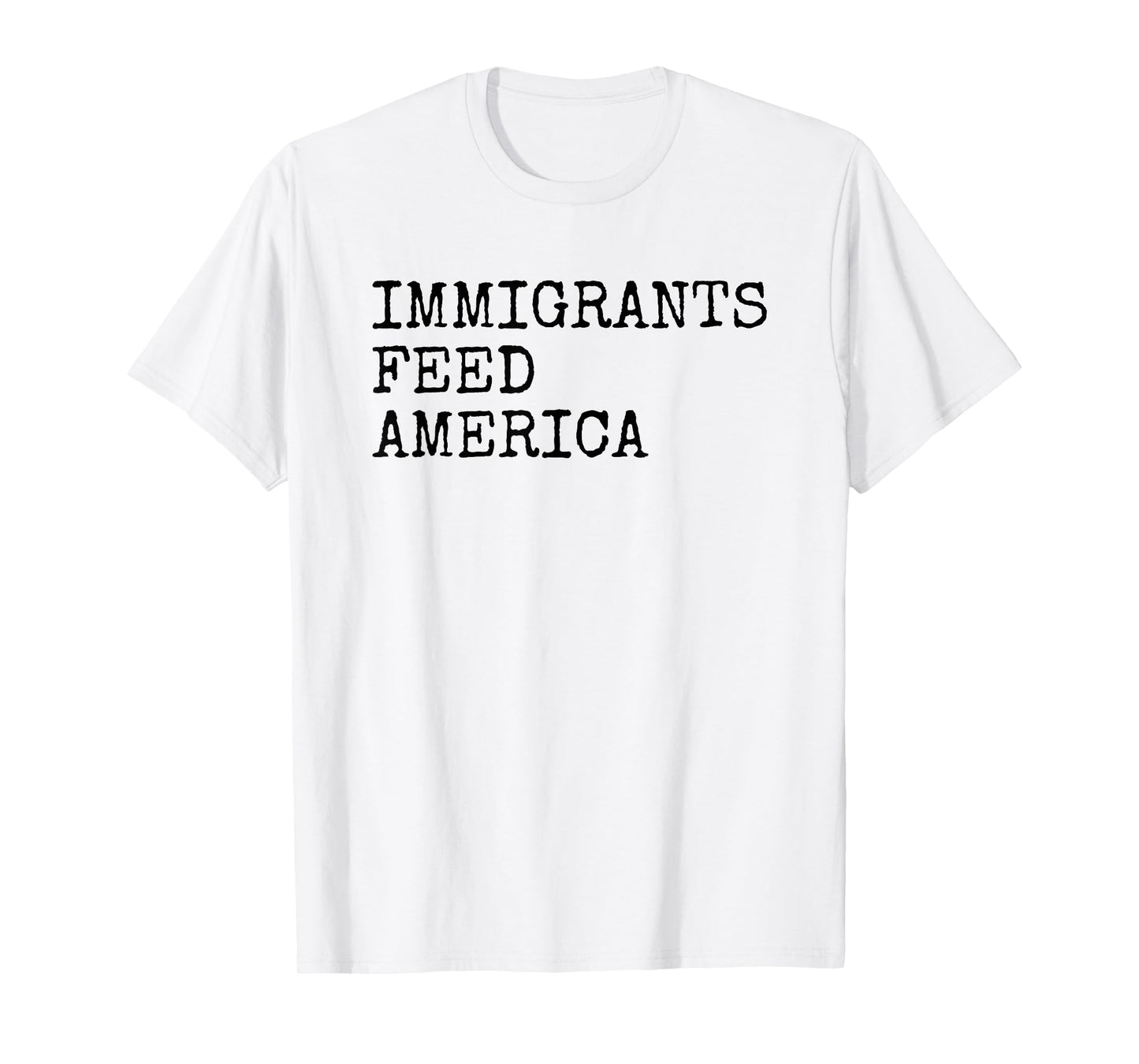 Immigrants Feed America - Pro Immigration Message T-Shirt