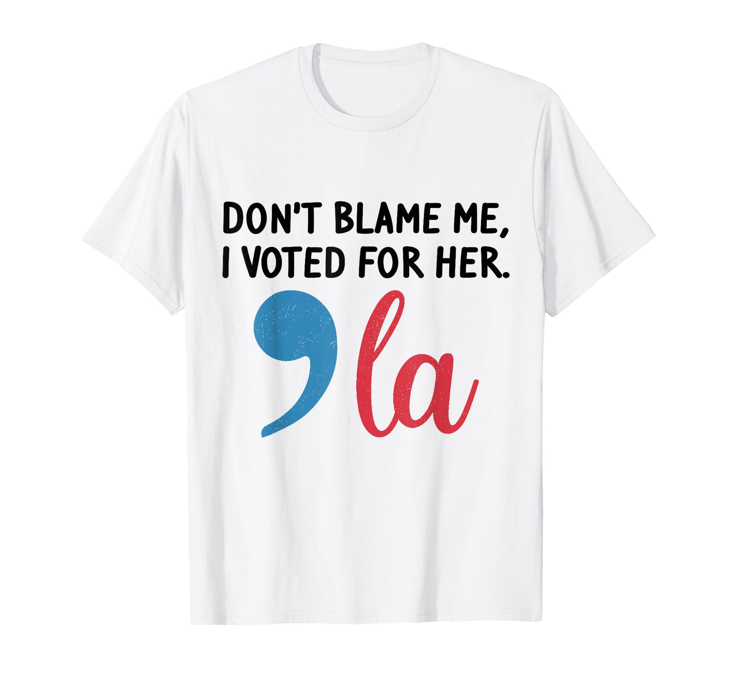 Don't Blame Me, I Voted For Her, Funny Tee for Mens Womens T-Shirt