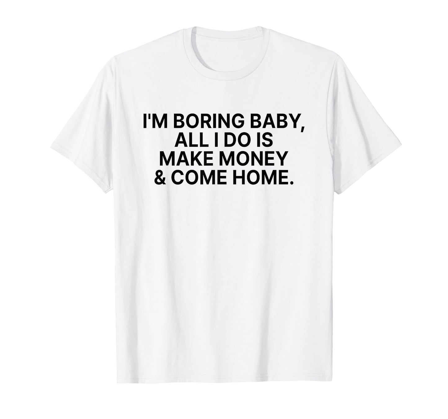 I'm Boring Baby All I Do is Make Money and Come Home Y2k T-Shirt