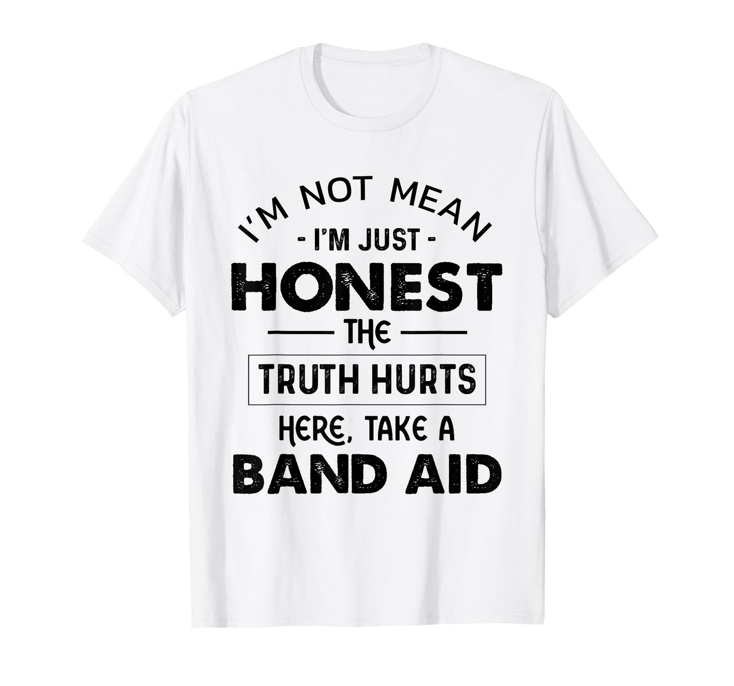 I'm Not Mean I'm Just Honest The Truth Hurts Take A Band Aid T-Shirt