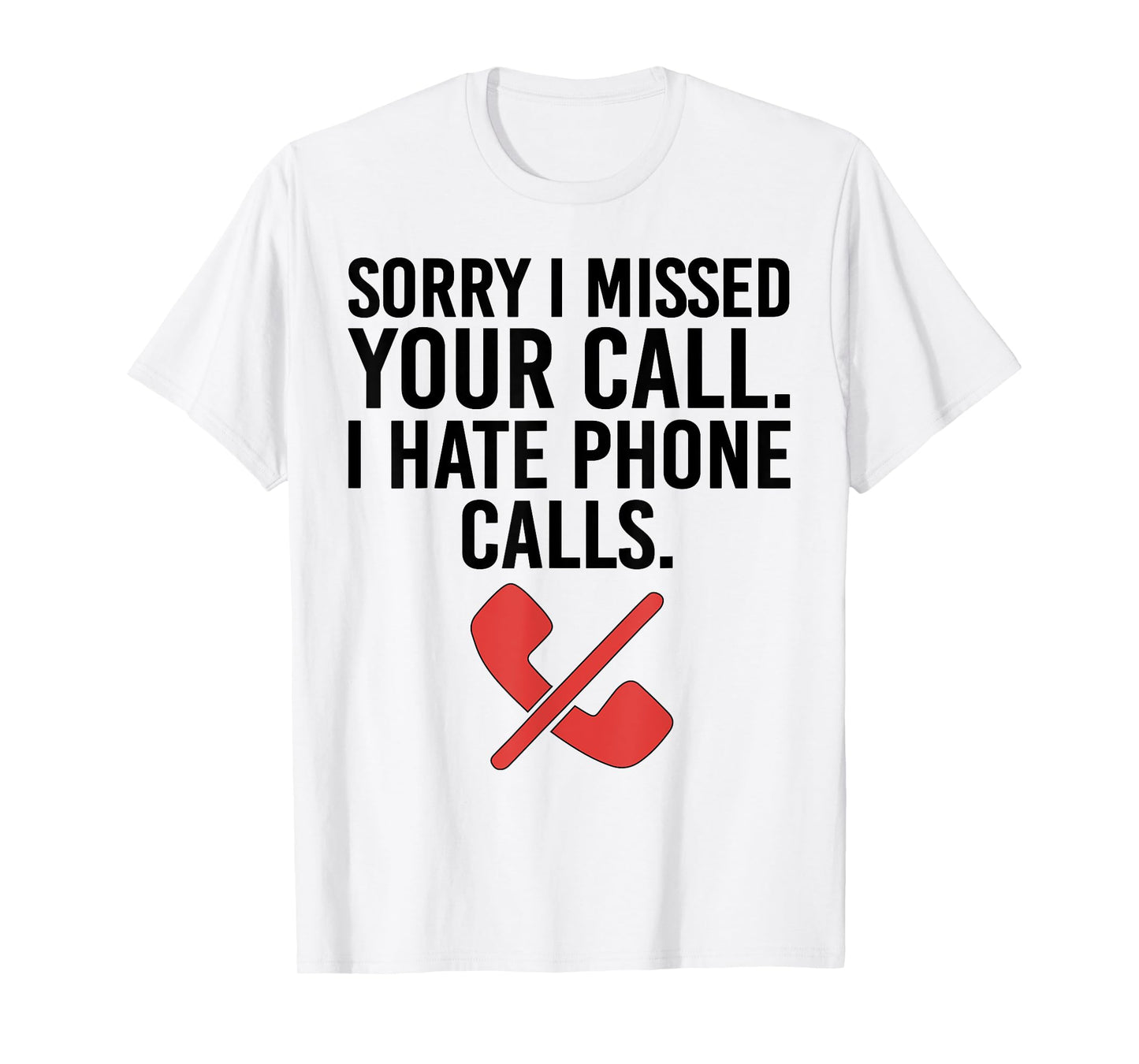 Sorry I Missed Your Call I Hate Phone Calls Sarcastic Quote T-Shirt