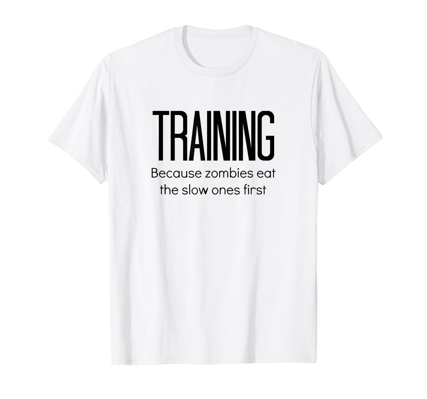 Training Because Zombies Eat The Slow Ones First T-Shirt