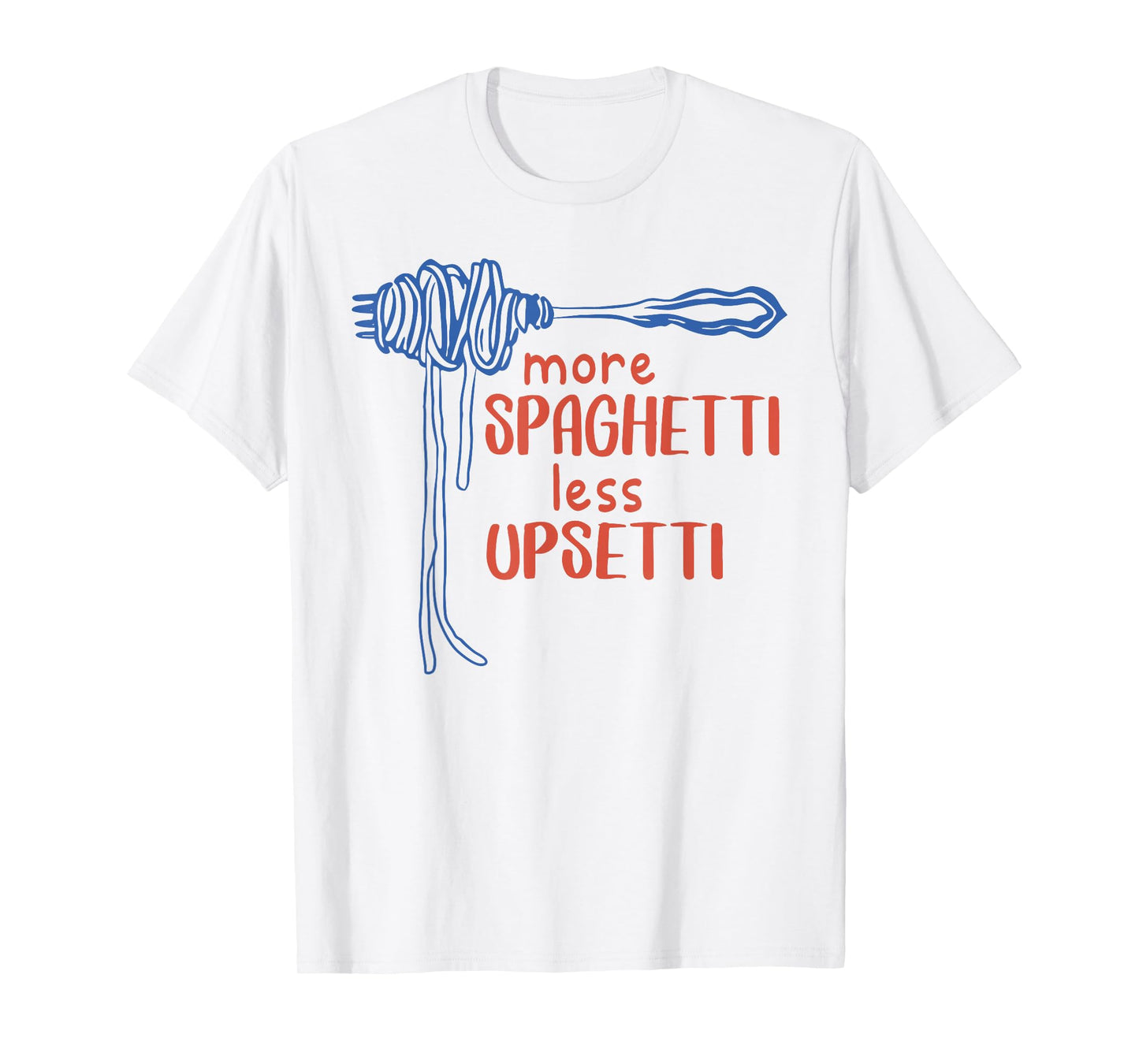More Spagetti Less Upsetti Funny Foodie Spaghetti T-Shirt