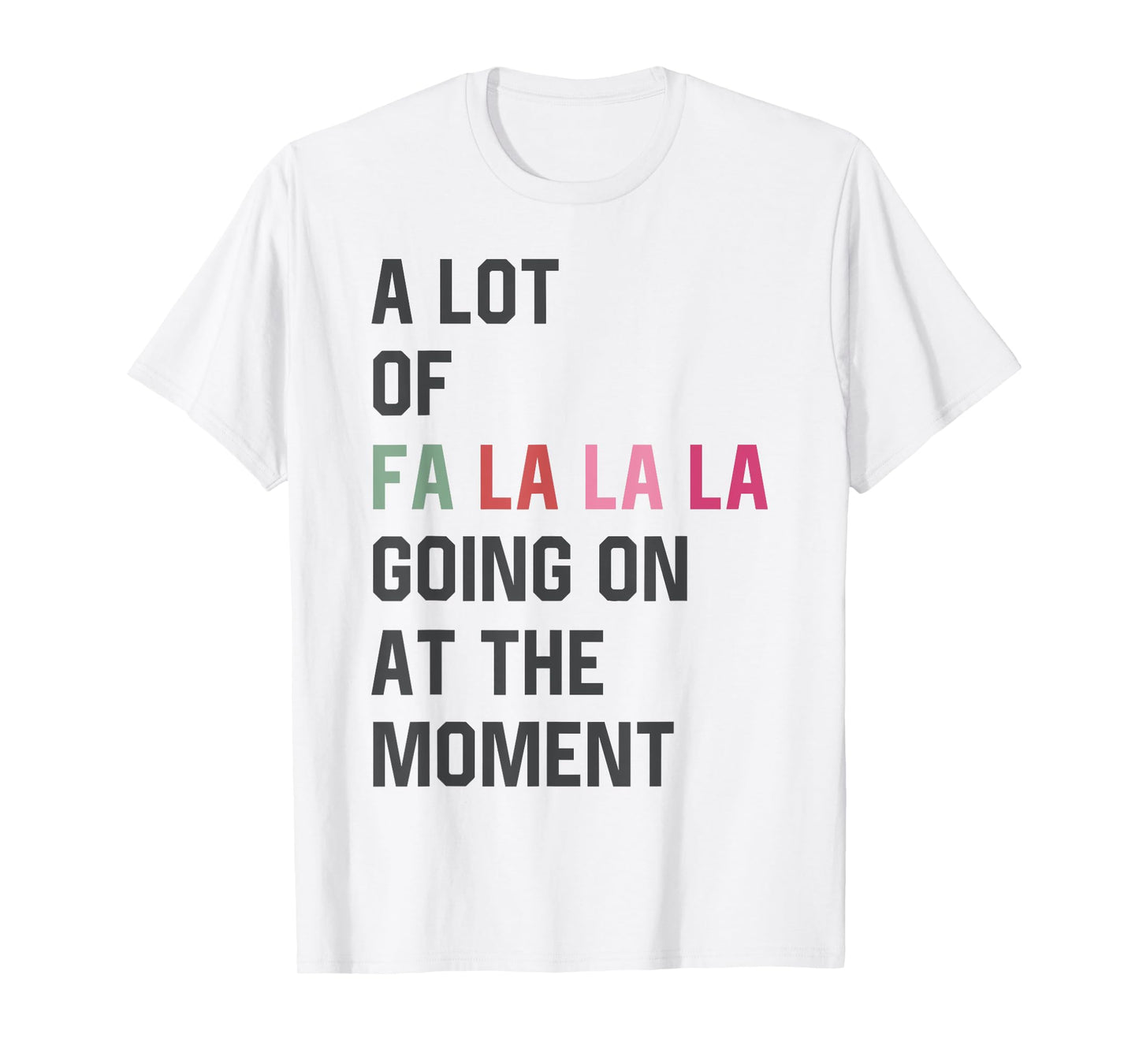 A Lot of Fa La La La Going On At The Moment Christmas Womens T-Shirt