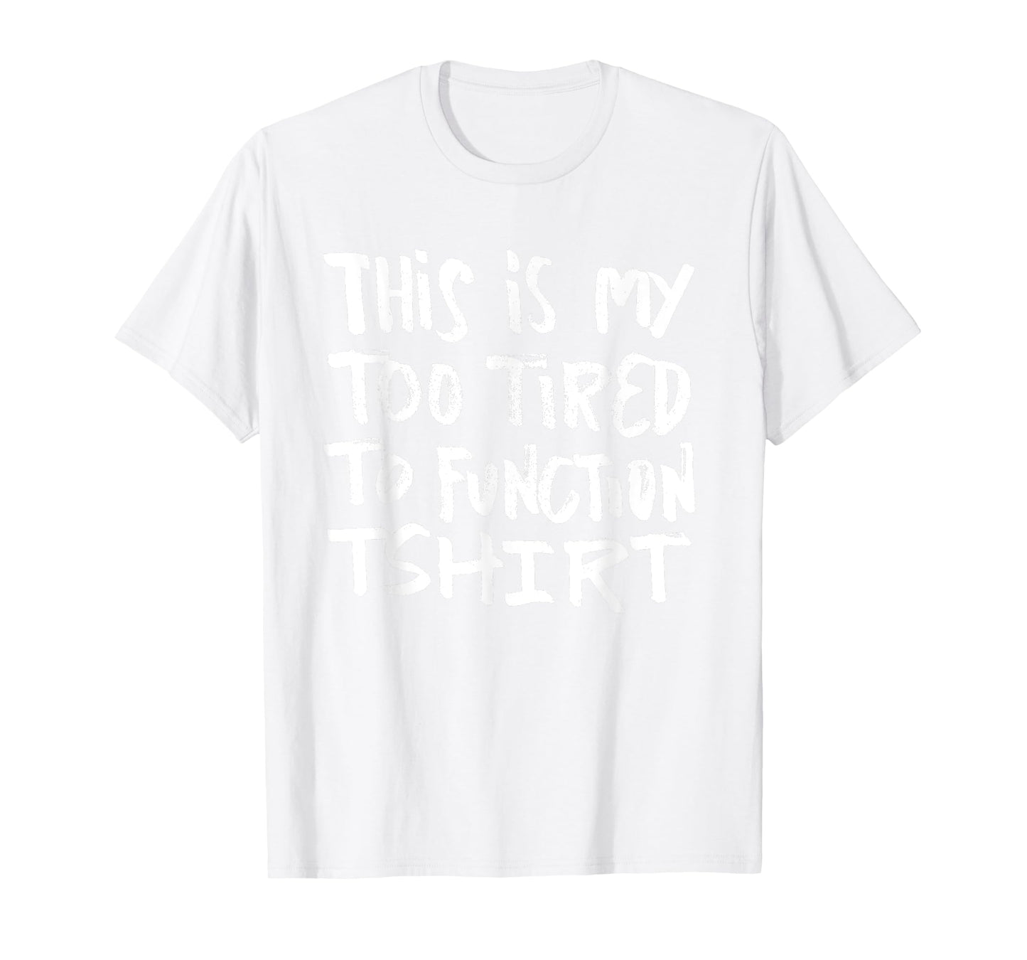 This is my too tired to function tshirt - funny humor saying T-Shirt