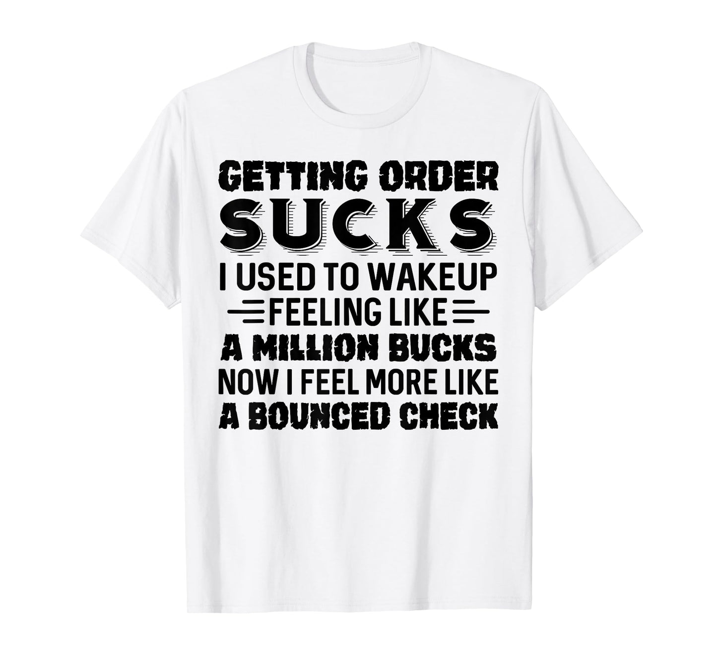 Getting Older Sucks I Used to Wake Up Feeling Like A Million T-Shirt