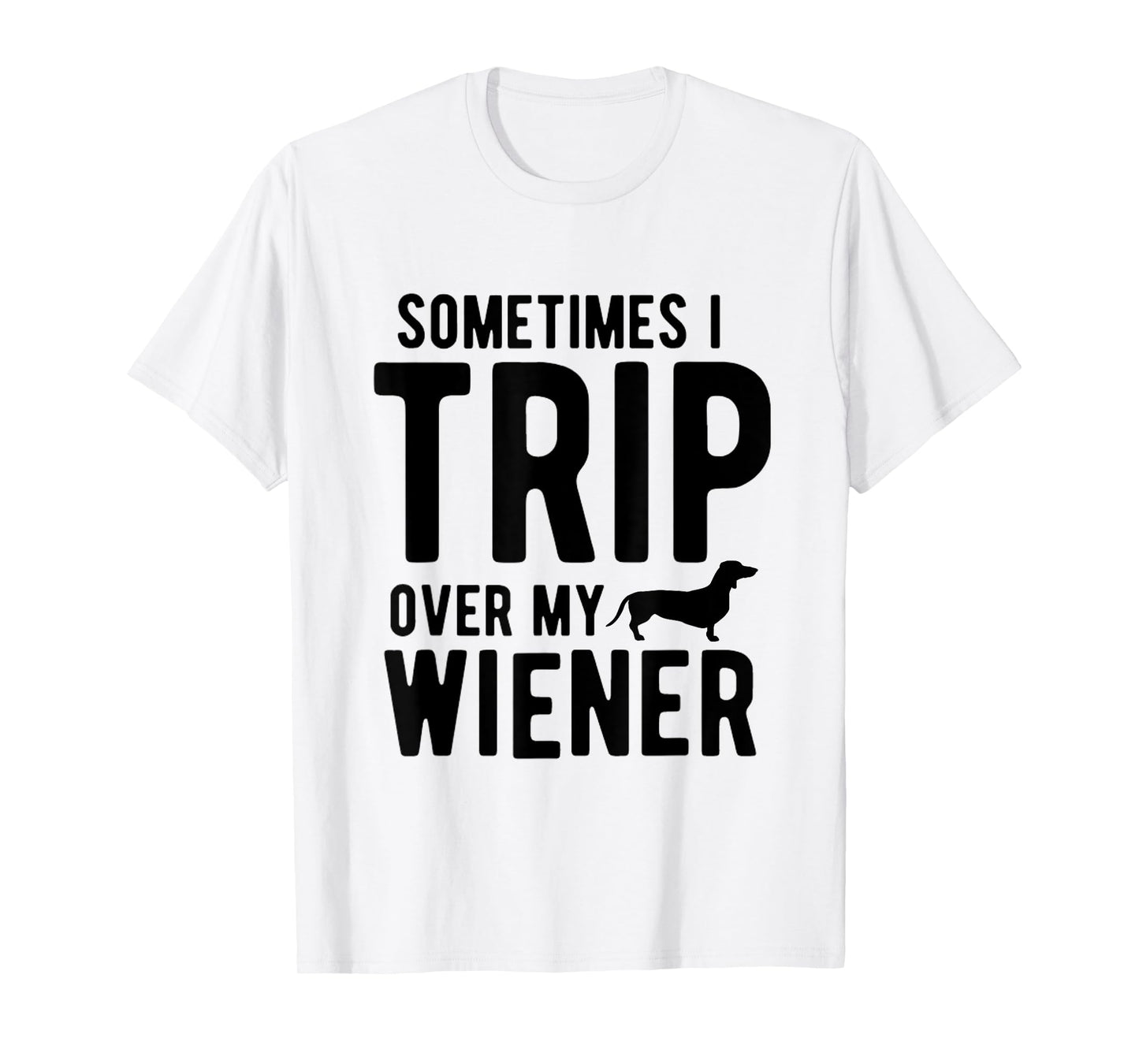 Sometimes I Trip Over My Wiener Dachshund Funny Weiner Dog T-Shirt for Men Women