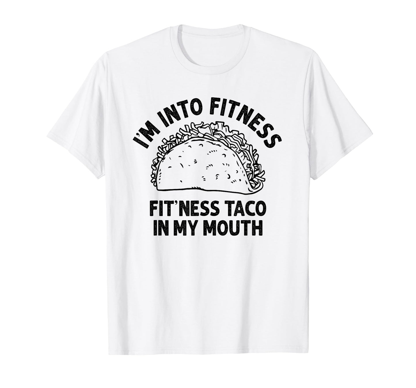 I'm into Fitness Taco in My Mouth Funny Taco men womens T-Shirt