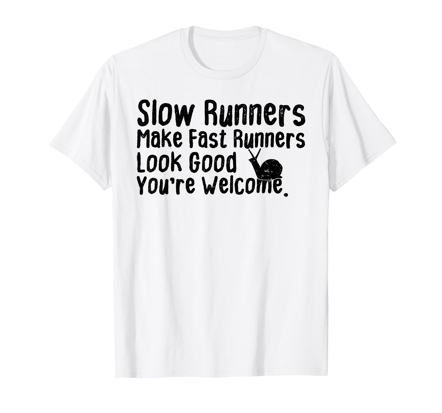 Slow Runners Make Fast Runners Look Good You're Welcome Say T-Shirt