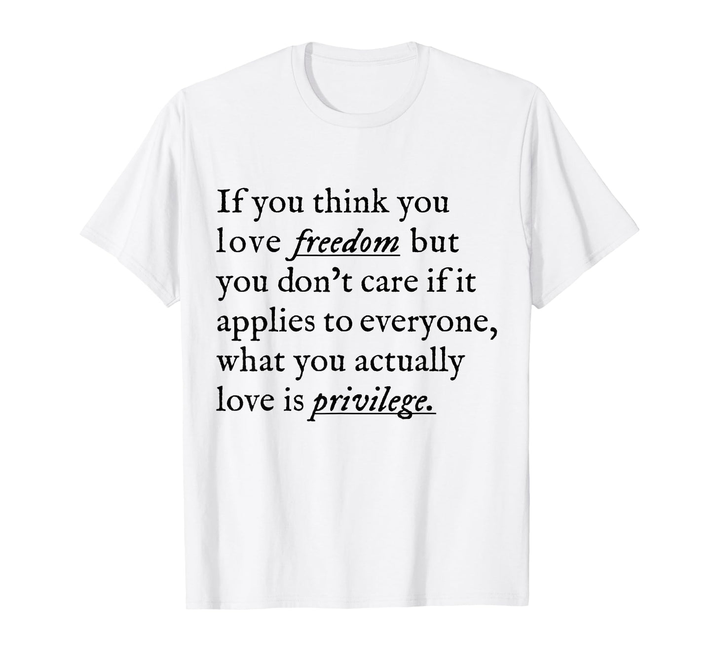 If You Think You Love Freedom But You Don't Care If Applies T-Shirt