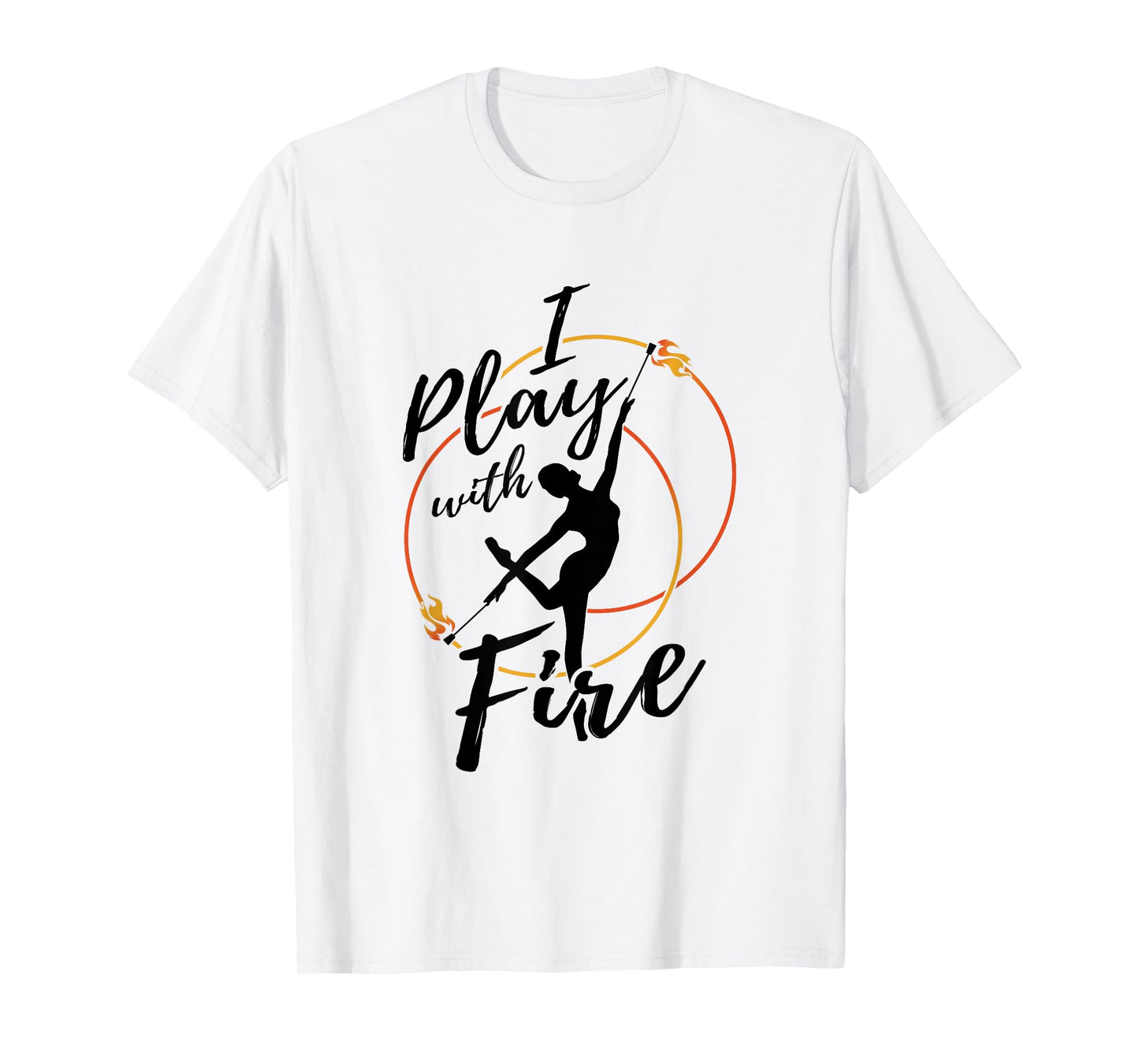 Flow Arts Performer Fire Dancer I Play With Fire T-Shirt