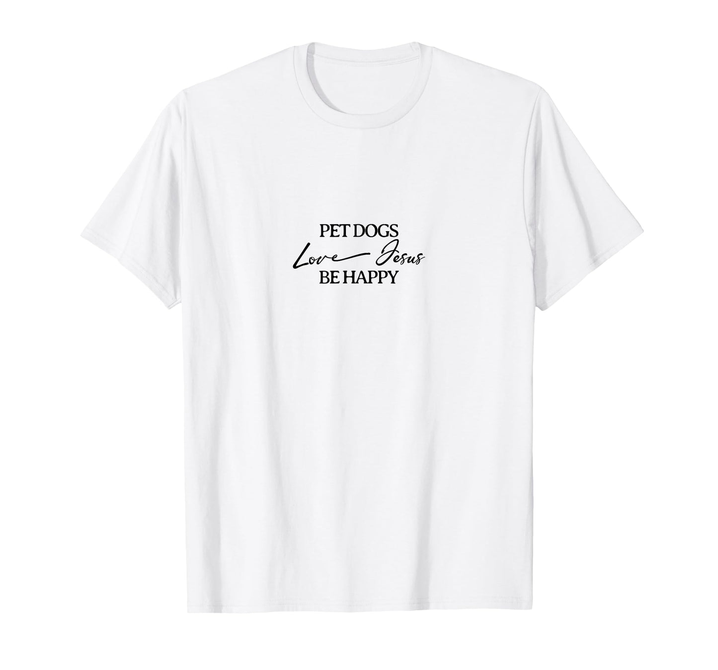 Pet Dogs Love Jesus Be Happy Christian T-Shirt