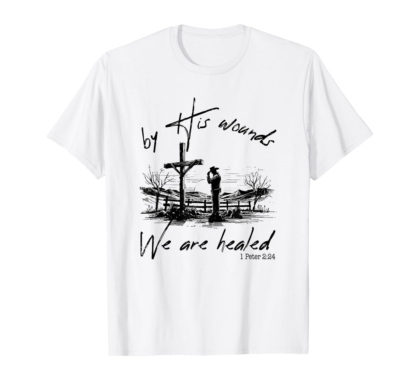 By His Wounds We Are Healed 1 Peter 224, Christian Country T-Shirt