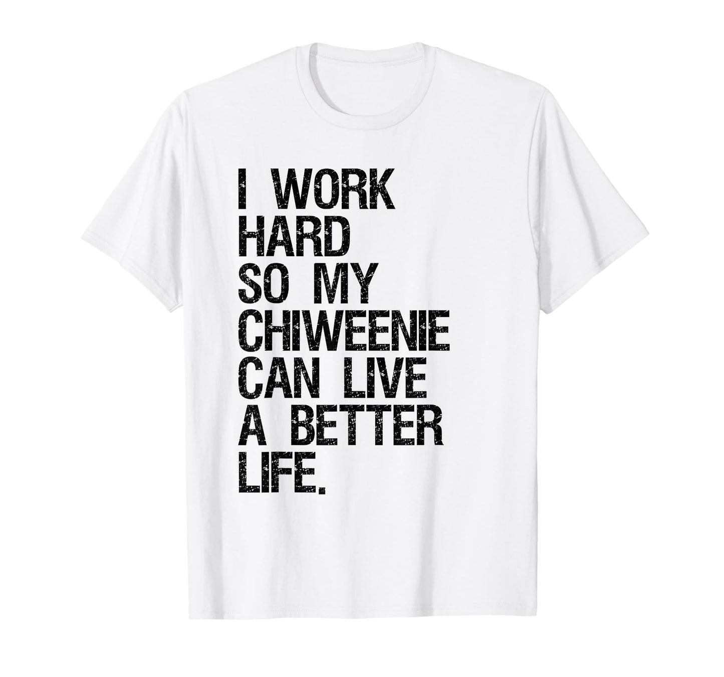 I Work Hard So My Chiweenie Can Live A Better Life T-Shirt T-Shirt