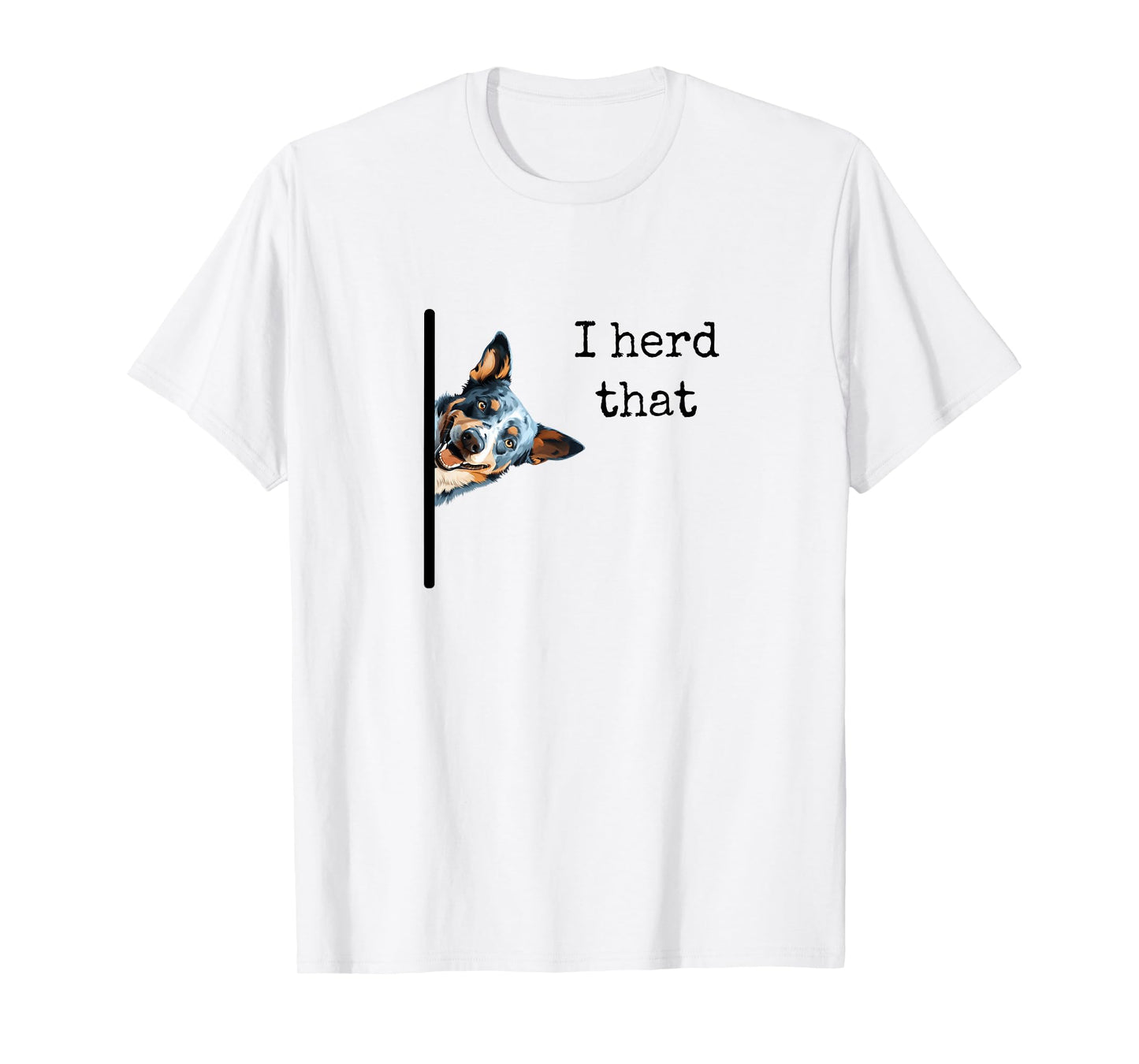 Australian Cattle Dog Owner, Funny I Herd That Blue Heeler Men Women Girls Kids T-Shirt