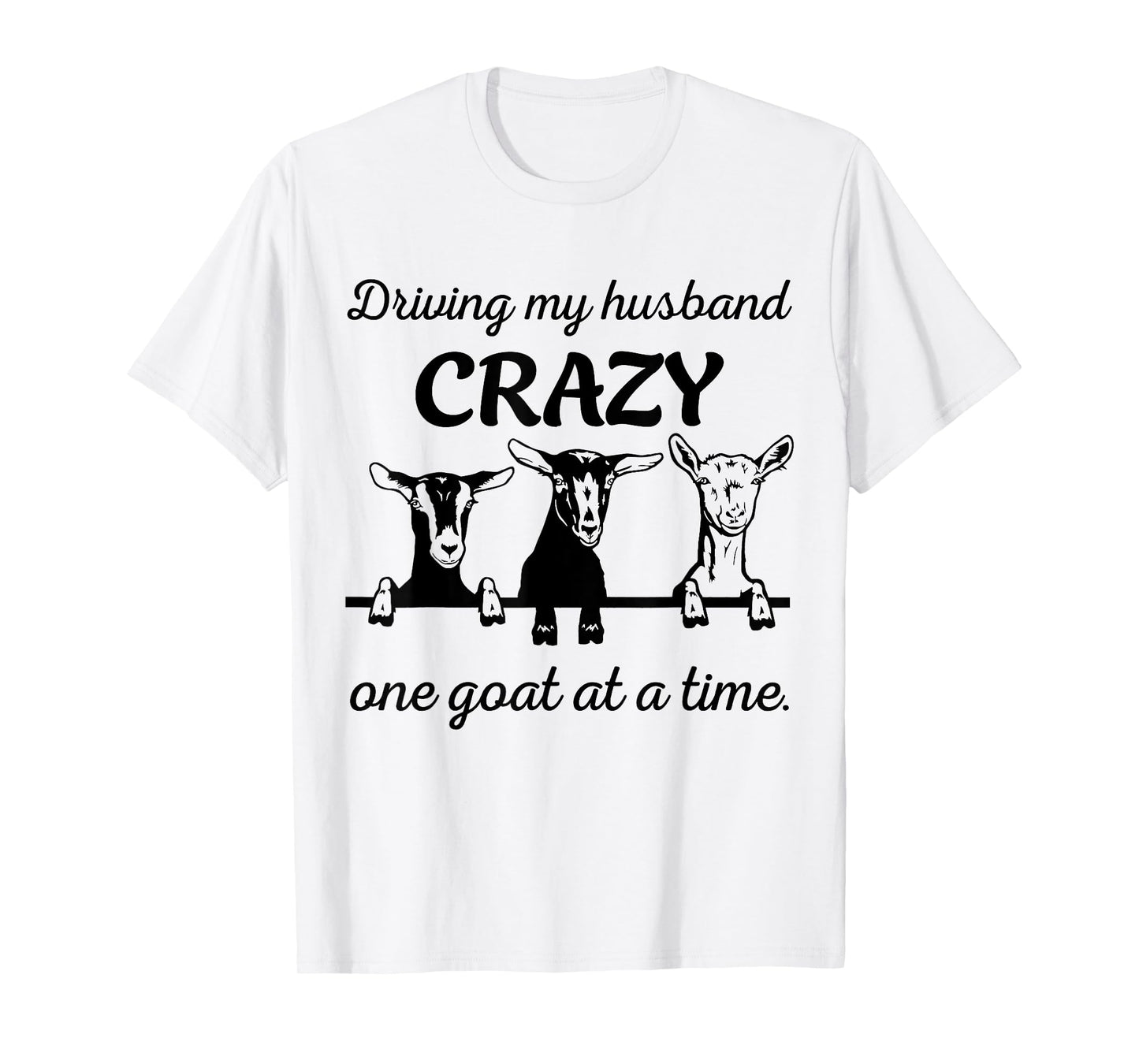Driving My Husband Crazy One Goat At A Time Farmer Country T-Shirt